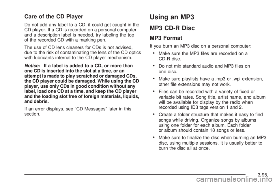 BUICK LACROSSE 2009  Owners Manual Care of the CD Player
Do not add any label to a CD, it could get caught in the
CD player. If a CD is recorded on a personal computer
and a description label is needed, try labeling the top
of the reco