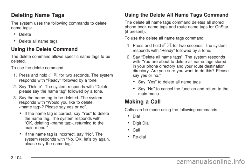 BUICK LACROSSE 2009  Owners Manual Deleting Name Tags
The system uses the following commands to delete
name tags:
Delete
Delete all name tags
Using the Delete Command
The delete command allows speci�c name tags to be
deleted.
To use th