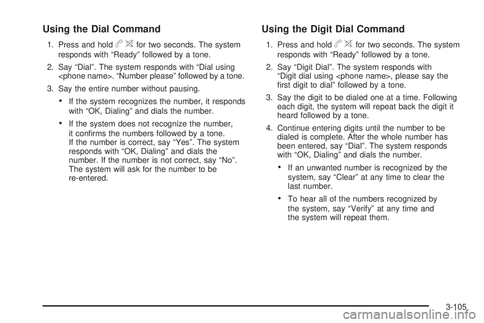 BUICK LACROSSE 2009  Owners Manual Using the Dial Command
1. Press and holdb>for two seconds. The system
responds with “Ready” followed by a tone.
2. Say “Dial”. The system responds with “Dial using
<phone name>. “Number pl