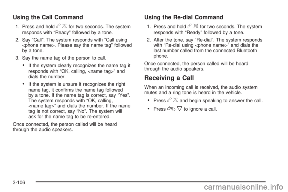 BUICK LACROSSE 2009  Owners Manual Using the Call Command
1. Press and holdb>for two seconds. The system
responds with “Ready” followed by a tone.
2. Say “Call”. The system responds with “Call using
<phone name>. Please say t