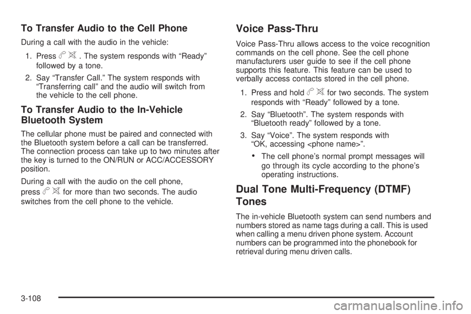 BUICK LACROSSE 2009  Owners Manual To Transfer Audio to the Cell Phone
During a call with the audio in the vehicle:
1. Press
b>. The system responds with “Ready”
followed by a tone.
2. Say “Transfer Call.” The system responds w