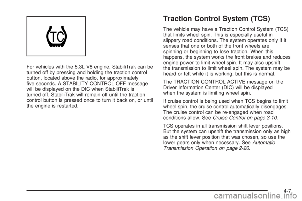 BUICK LACROSSE 2009  Owners Manual For vehicles with the 5.3L V8 engine, StabiliTrak can be
turned off by pressing and holding the traction control
button, located above the radio, for approximately
�ve seconds. A STABILITY CONTROL OFF