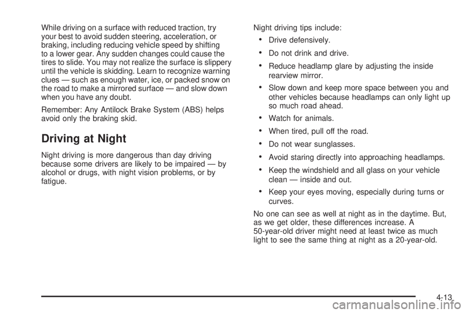 BUICK LACROSSE 2009  Owners Manual While driving on a surface with reduced traction, try
your best to avoid sudden steering, acceleration, or
braking, including reducing vehicle speed by shifting
to a lower gear. Any sudden changes cou
