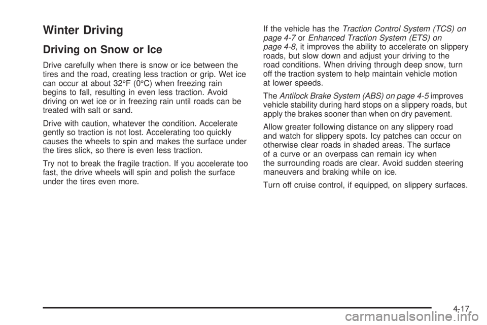 BUICK LACROSSE 2009  Owners Manual Winter Driving
Driving on Snow or Ice
Drive carefully when there is snow or ice between the
tires and the road, creating less traction or grip. Wet ice
can occur at about 32°F (0°C) when freezing ra