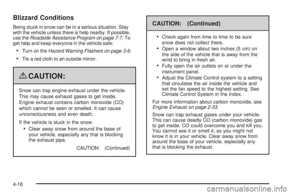 BUICK LACROSSE 2009  Owners Manual Blizzard Conditions
Being stuck in snow can be in a serious situation. Stay
with the vehicle unless there is help nearby. If possible,
use theRoadside Assistance Program on page 7-7.To
get help and ke