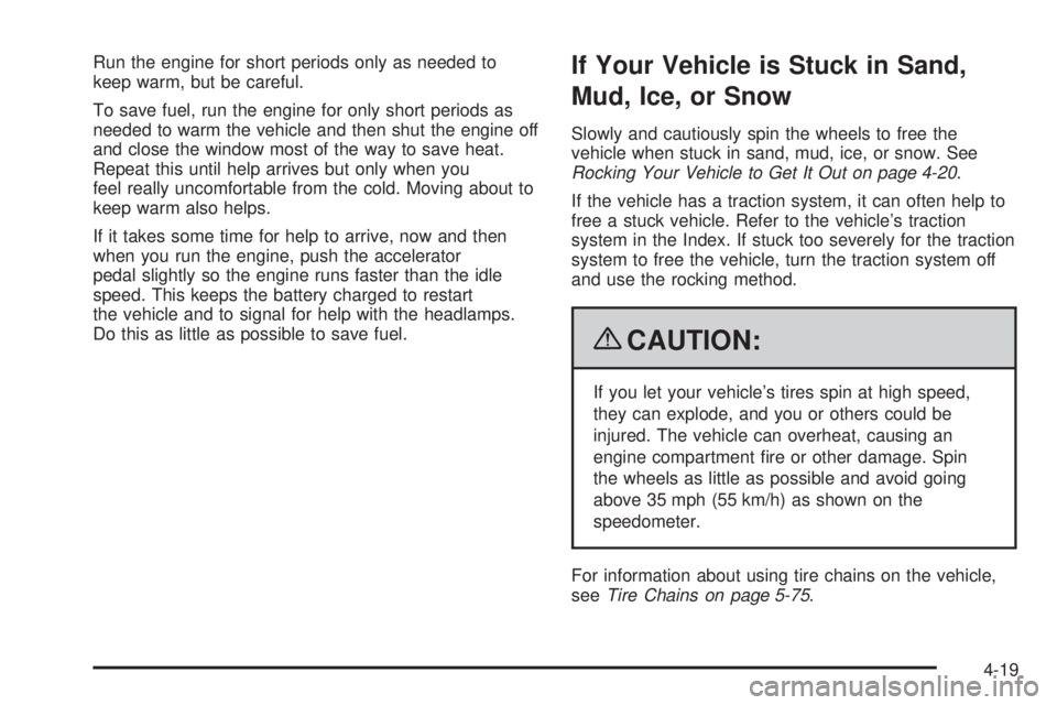 BUICK LACROSSE 2009  Owners Manual Run the engine for short periods only as needed to
keep warm, but be careful.
To save fuel, run the engine for only short periods as
needed to warm the vehicle and then shut the engine off
and close t