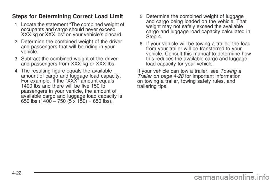 BUICK LACROSSE 2009  Owners Manual Steps for Determining Correct Load Limit
1.Locate the statement “The combined weight of
occupants and cargo should never exceed
XXX kg or XXX lbs” on your vehicle’s placard.
2.Determine the comb