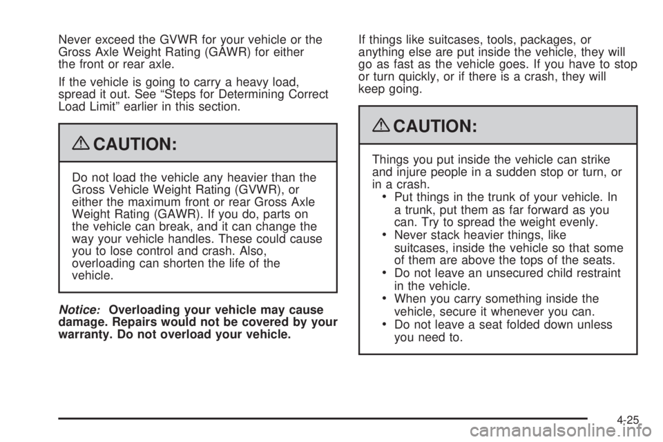 BUICK LACROSSE 2009  Owners Manual Never exceed the GVWR for your vehicle or the
Gross Axle Weight Rating (GAWR) for either
the front or rear axle.
If the vehicle is going to carry a heavy load,
spread it out. See “Steps for Determin