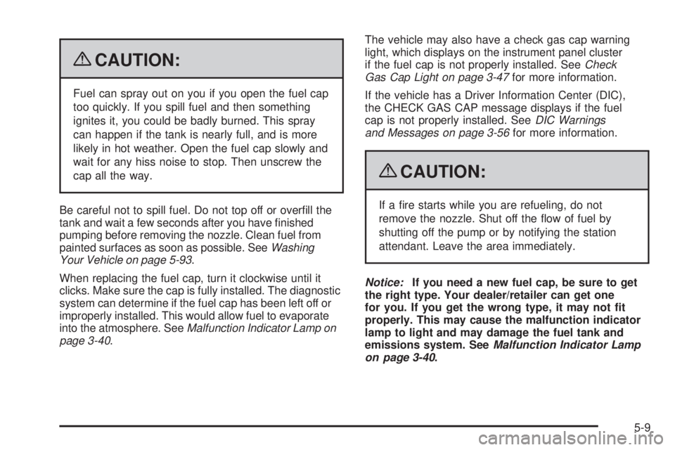 BUICK LACROSSE 2009  Owners Manual {CAUTION:
Fuel can spray out on you if you open the fuel cap
too quickly. If you spill fuel and then something
ignites it, you could be badly burned. This spray
can happen if the tank is nearly full, 