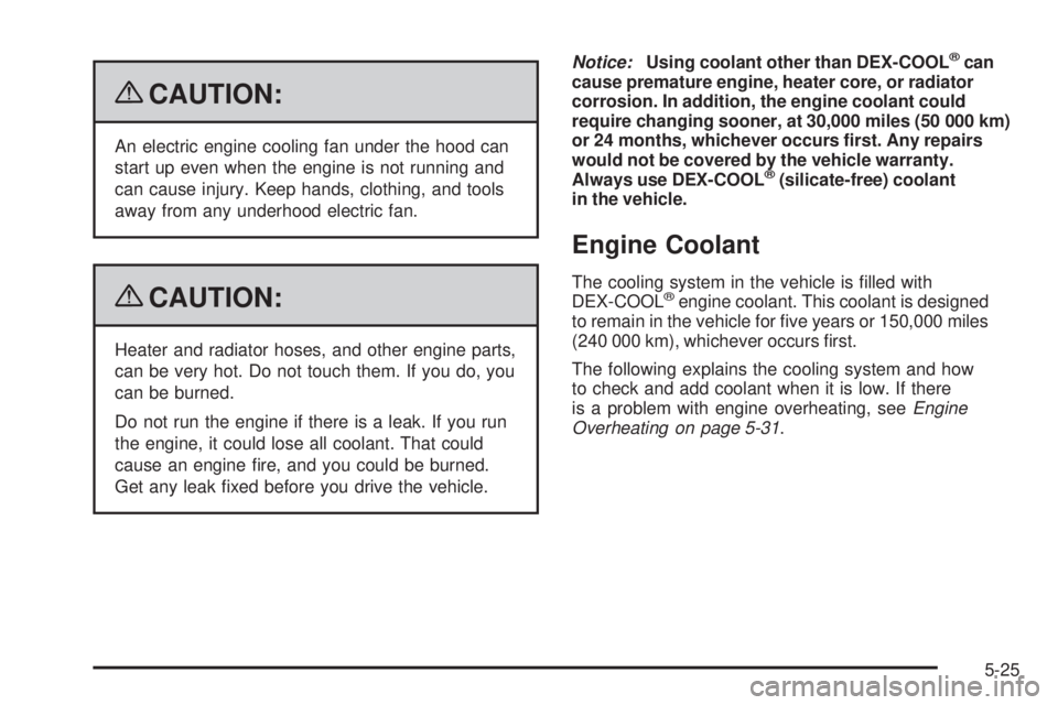BUICK LACROSSE 2009  Owners Manual {CAUTION:
An electric engine cooling fan under the hood can
start up even when the engine is not running and
can cause injury. Keep hands, clothing, and tools
away from any underhood electric fan.
{CA