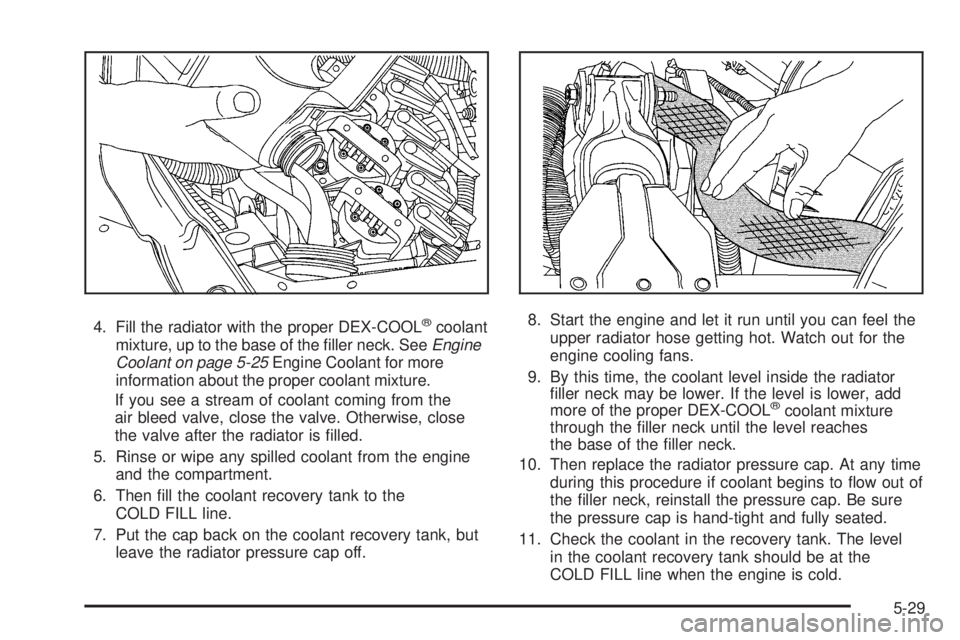 BUICK LACROSSE 2009  Owners Manual 4. Fill the radiator with the proper DEX-COOL®coolant
mixture, up to the base of the �ller neck. SeeEngine
Coolant on page 5-25Engine Coolant for more
information about the proper coolant mixture.
If