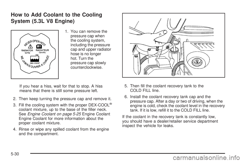 BUICK LACROSSE 2009  Owners Manual How to Add Coolant to the Cooling
System (5.3L V8 Engine)
1. You can remove the
pressure cap when
the cooling system,
including the pressure
cap and upper radiator
hose is no longer
hot. Turn the
pres