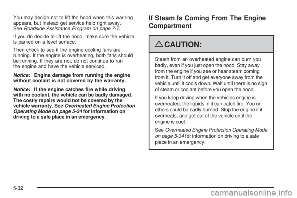 BUICK LACROSSE 2009 Owners Manual You may decide not to lift the hood when this warning
appears, but instead get service help right away.
SeeRoadside Assistance Program on page 7-7.
If you do decide to lift the hood, make sure the veh BUICK LACROSSE 2009 Owners Manual You may decide not to lift the hood when this warning
appears, but instead get service help right away.
SeeRoadside Assistance Program on page 7-7.
If you do decide to lift the hood, make sure the veh