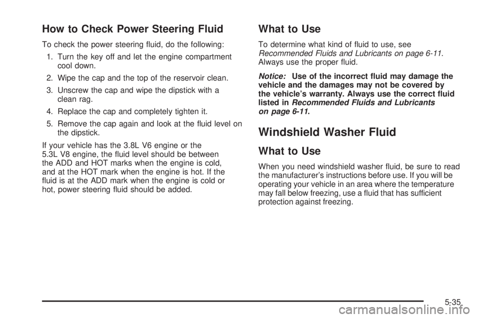 BUICK LACROSSE 2009  Owners Manual How to Check Power Steering Fluid
To check the power steering �uid, do the following:
1. Turn the key off and let the engine compartment
cool down.
2. Wipe the cap and the top of the reservoir clean.
