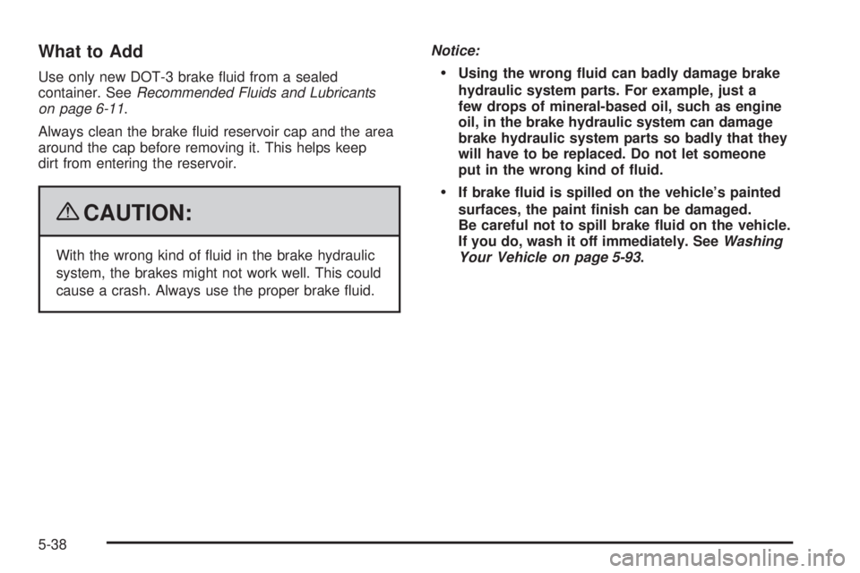 BUICK LACROSSE 2009  Owners Manual What to Add
Use only new DOT-3 brake �uid from a sealed
container. SeeRecommended Fluids and Lubricants
on page 6-11.
Always clean the brake �uid reservoir cap and the area
around the cap before remov