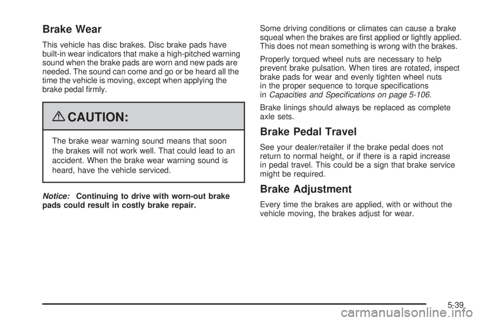 BUICK LACROSSE 2009  Owners Manual Brake Wear
This vehicle has disc brakes. Disc brake pads have
built-in wear indicators that make a high-pitched warning
sound when the brake pads are worn and new pads are
needed. The sound can come a