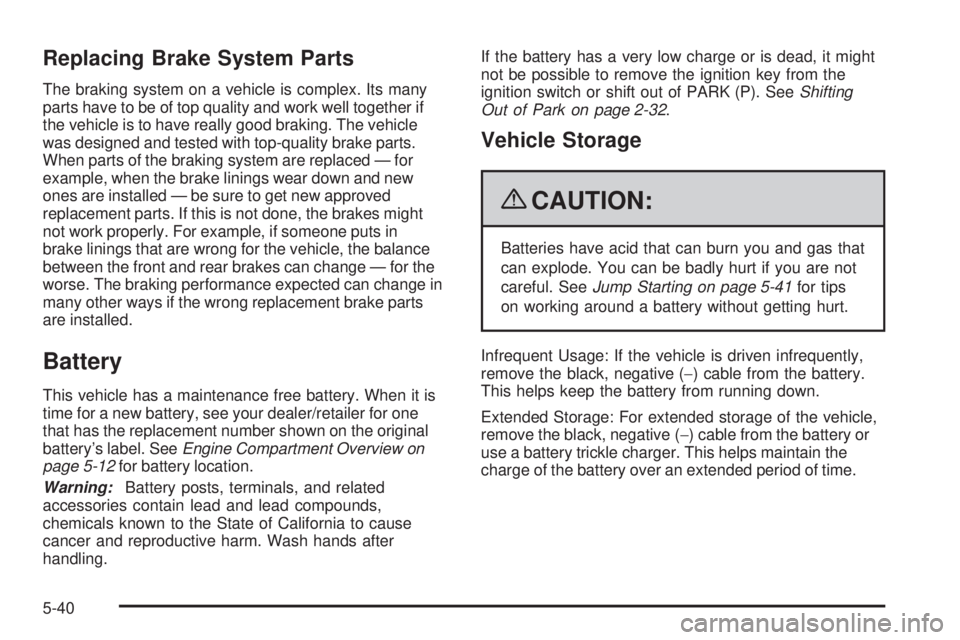 BUICK LACROSSE 2009  Owners Manual Replacing Brake System Parts
The braking system on a vehicle is complex. Its many
parts have to be of top quality and work well together if
the vehicle is to have really good braking. The vehicle
was 