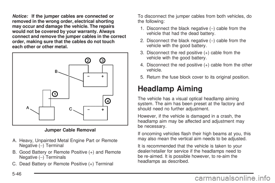 BUICK LACROSSE 2009 Owners Manual Notice:If the jumper cables are connected or
removed in the wrong order, electrical shorting
may occur and damage the vehicle. The repairs
would not be covered by your warranty. Always
connect and rem BUICK LACROSSE 2009 Owners Manual Notice:If the jumper cables are connected or
removed in the wrong order, electrical shorting
may occur and damage the vehicle. The repairs
would not be covered by your warranty. Always
connect and rem