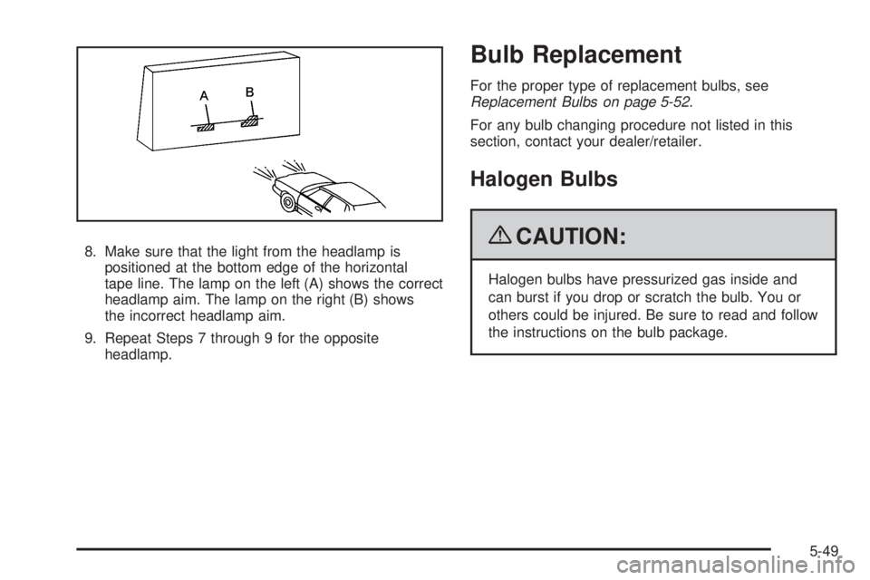 BUICK LACROSSE 2009 Owners Manual 8. Make sure that the light from the headlamp is
positioned at the bottom edge of the horizontal
tape line. The lamp on the left (A) shows the correct
headlamp aim. The lamp on the right (B) shows
the BUICK LACROSSE 2009 Owners Manual 8. Make sure that the light from the headlamp is
positioned at the bottom edge of the horizontal
tape line. The lamp on the left (A) shows the correct
headlamp aim. The lamp on the right (B) shows
the