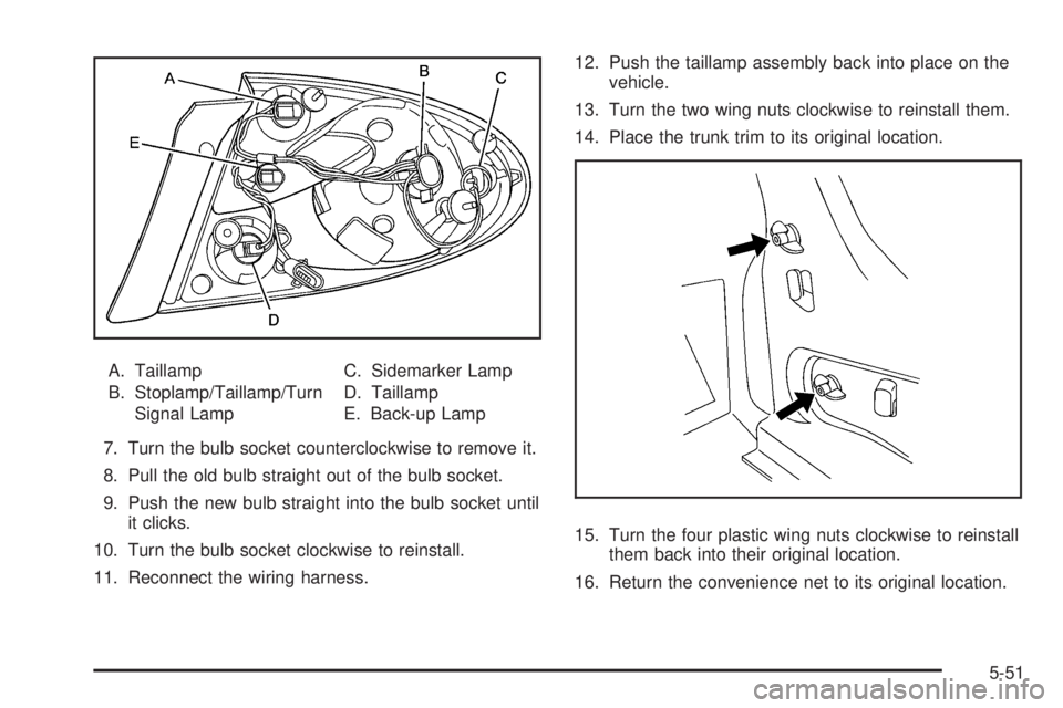 BUICK LACROSSE 2009  Owners Manual A. Taillamp
B. Stoplamp/Taillamp/Turn
Signal LampC. Sidemarker Lamp
D. Taillamp
E. Back-up Lamp
7. Turn the bulb socket counterclockwise to remove it.
8. Pull the old bulb straight out of the bulb soc