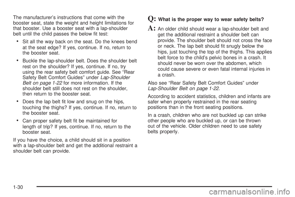 BUICK LACROSSE 2009 Owners Guide The manufacturer’s instructions that come with the
booster seat, state the weight and height limitations for
that booster. Use a booster seat with a lap-shoulder
belt until the child passes the belo