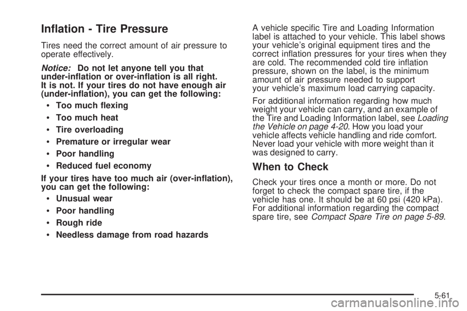 BUICK LACROSSE 2009  Owners Manual In�ation - Tire Pressure
Tires need the correct amount of air pressure to
operate effectively.
Notice:Do not let anyone tell you that
under-in�ation or over-in�ation is all right.
It is not. If your t