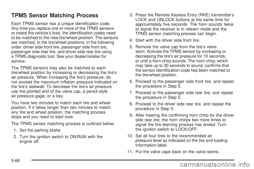 BUICK LACROSSE 2009  Owners Manual TPMS Sensor Matching Process
Each TPMS sensor has a unique identi�cation code.
Any time you replace one or more of the TPMS sensors
or rotate the vehicle’s tires, the identi�cation codes need
to be 