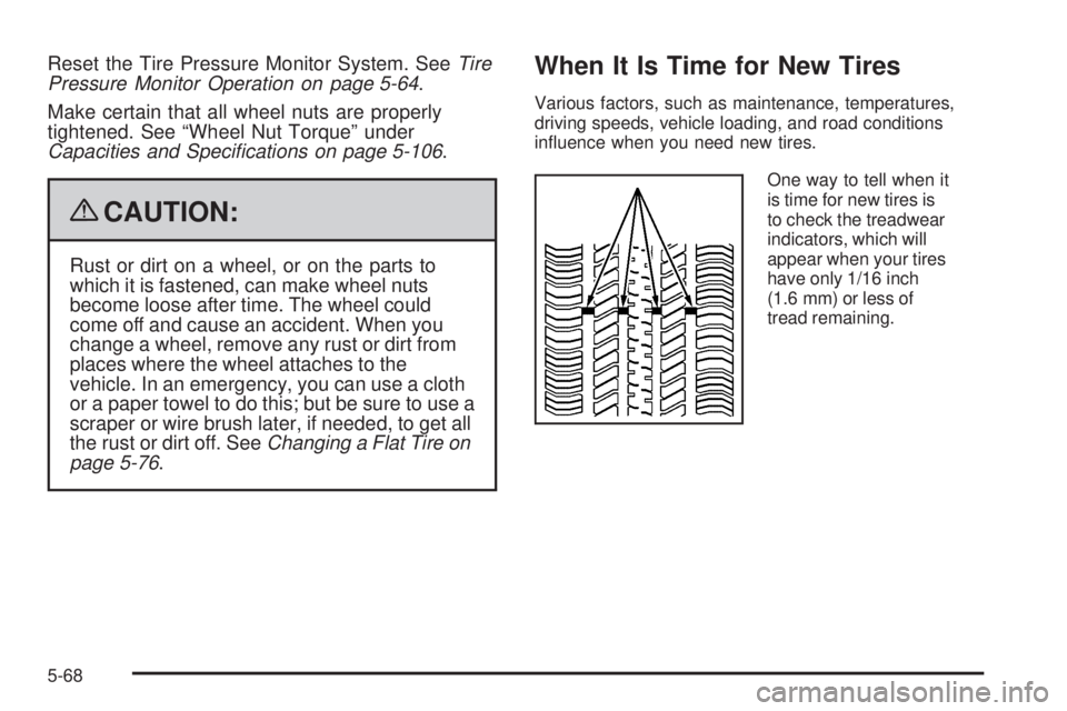 BUICK LACROSSE 2009  Owners Manual Reset the Tire Pressure Monitor System. SeeTire
Pressure Monitor Operation on page 5-64.
Make certain that all wheel nuts are properly
tightened. See “Wheel Nut Torque” under
Capacities and Speci