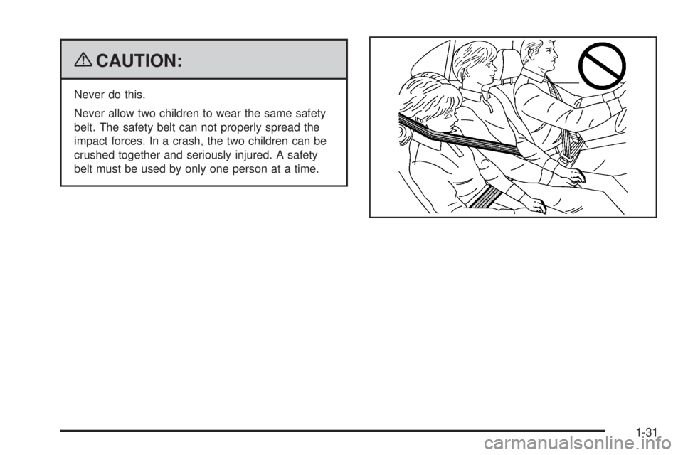 BUICK LACROSSE 2009 Owners Guide {CAUTION:
Never do this.
Never allow two children to wear the same safety
belt. The safety belt can not properly spread the
impact forces. In a crash, the two children can be
crushed together and seri