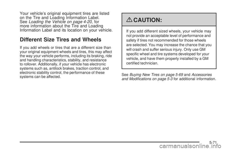BUICK LACROSSE 2009 Owners Manual Your vehicle’s original equipment tires are listed
on the Tire and Loading Information Label.
SeeLoading the Vehicle on page 4-20, for
more information about the Tire and Loading
Information Label a BUICK LACROSSE 2009 Owners Manual Your vehicle’s original equipment tires are listed
on the Tire and Loading Information Label.
SeeLoading the Vehicle on page 4-20, for
more information about the Tire and Loading
Information Label a