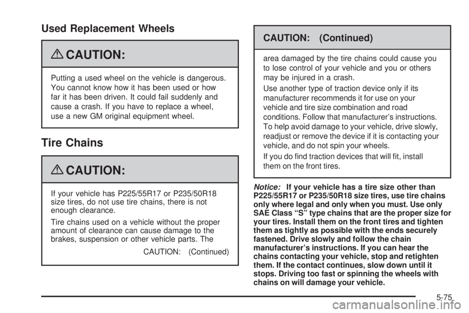 BUICK LACROSSE 2009 Owners Manual Used Replacement Wheels
{CAUTION:
Putting a used wheel on the vehicle is dangerous.
You cannot know how it has been used or how
far it has been driven. It could fail suddenly and
cause a crash. If you BUICK LACROSSE 2009 Owners Manual Used Replacement Wheels
{CAUTION:
Putting a used wheel on the vehicle is dangerous.
You cannot know how it has been used or how
far it has been driven. It could fail suddenly and
cause a crash. If you