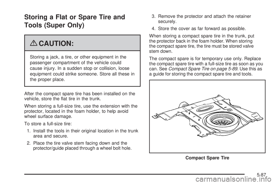 BUICK LACROSSE 2009  Owners Manual Storing a Flat or Spare Tire and
Tools (Super Only)
{CAUTION:
Storing a jack, a tire, or other equipment in the
passenger compartment of the vehicle could
cause injury. In a sudden stop or collision, 