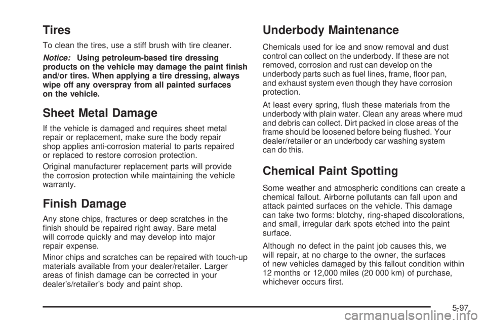BUICK LACROSSE 2009  Owners Manual Tires
To clean the tires, use a stiff brush with tire cleaner.
Notice:Using petroleum-based tire dressing
products on the vehicle may damage the paint �nish
and/or tires. When applying a tire dressing