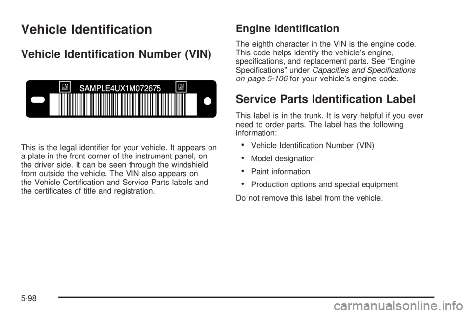 BUICK LACROSSE 2009  Owners Manual Vehicle Identi�cation
Vehicle Identi�cation Number (VIN)
This is the legal identi�er for your vehicle. It appears on
a plate in the front corner of the instrument panel, on
the driver side. It can be 