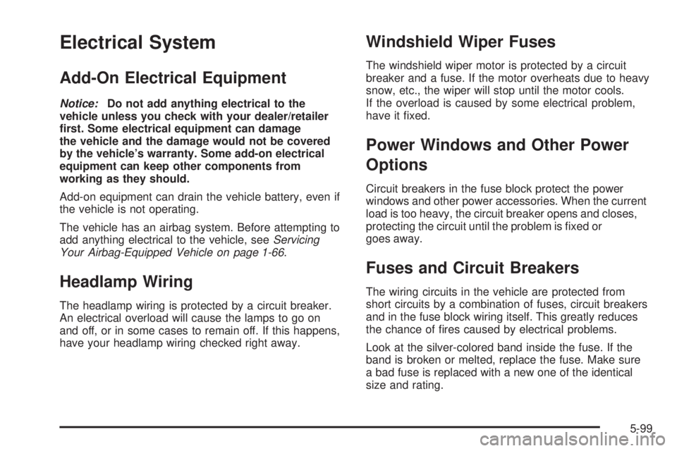 BUICK LACROSSE 2009  Owners Manual Electrical System
Add-On Electrical Equipment
Notice:Do not add anything electrical to the
vehicle unless you check with your dealer/retailer
�rst. Some electrical equipment can damage
the vehicle and
