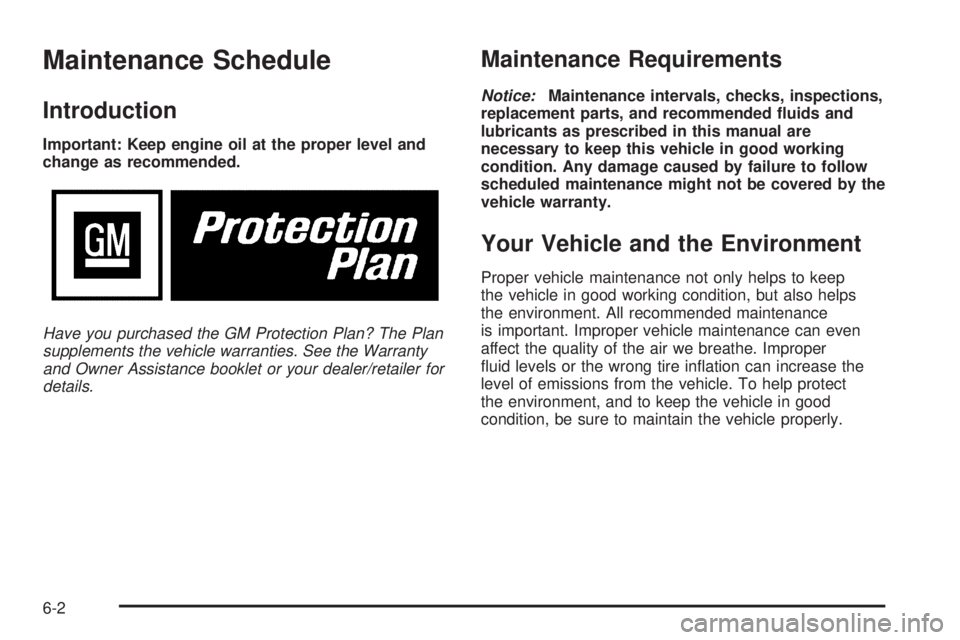 BUICK LACROSSE 2009  Owners Manual Maintenance Schedule
Introduction
Important: Keep engine oil at the proper level and
change as recommended.
Have you purchased the GM Protection Plan? The Plan
supplements the vehicle warranties. See 