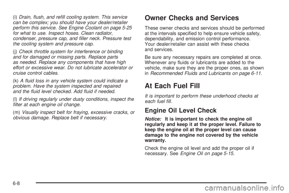 BUICK LACROSSE 2009  Owners Manual (i)Drain, ﬂush, and reﬁll cooling system. This service
can be complex; you should have your dealer/retailer
perform this service. See Engine Coolant on page 5-25
for what to use. Inspect hoses. Cl