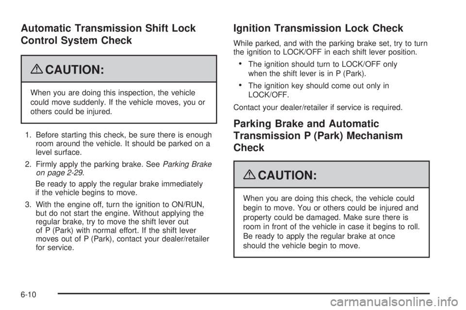 BUICK LACROSSE 2009  Owners Manual Automatic Transmission Shift Lock
Control System Check
{CAUTION:
When you are doing this inspection, the vehicle
could move suddenly. If the vehicle moves, you or
others could be injured.
1. Before st