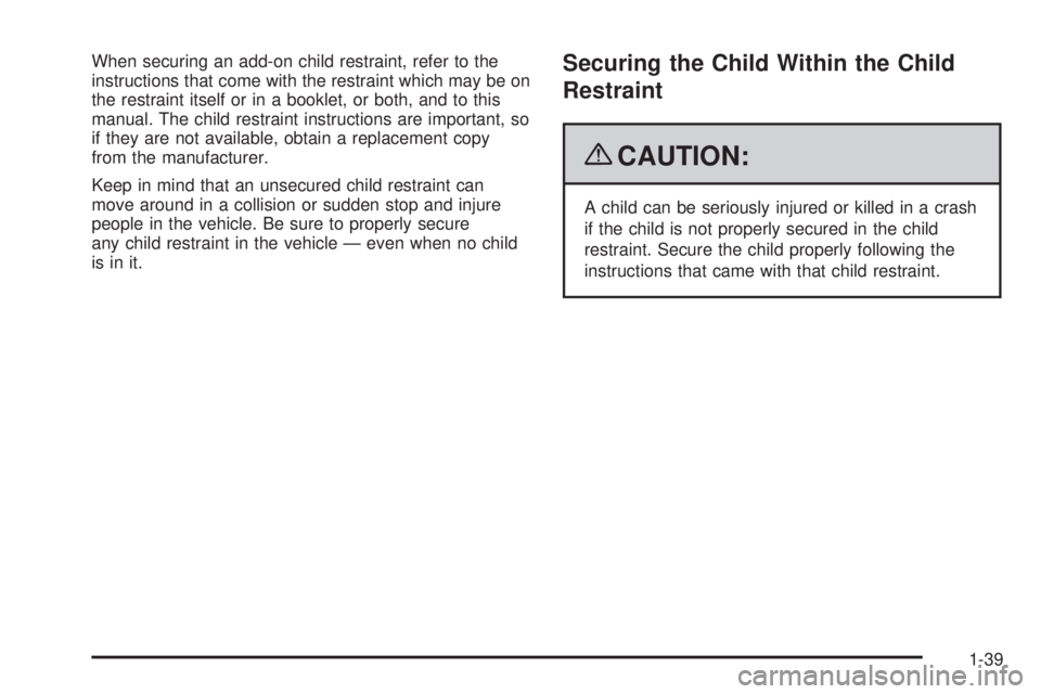 BUICK LACROSSE 2009 Service Manual When securing an add-on child restraint, refer to the
instructions that come with the restraint which may be on
the restraint itself or in a booklet, or both, and to this
manual. The child restraint i