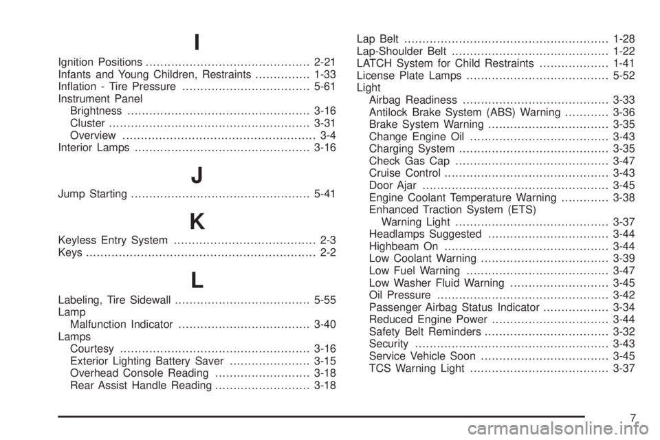 BUICK LACROSSE 2009  Owners Manual I
Ignition Positions.............................................2-21
Infants and Young Children, Restraints...............1-33
In�ation - Tire Pressure...................................5-61
Instrume