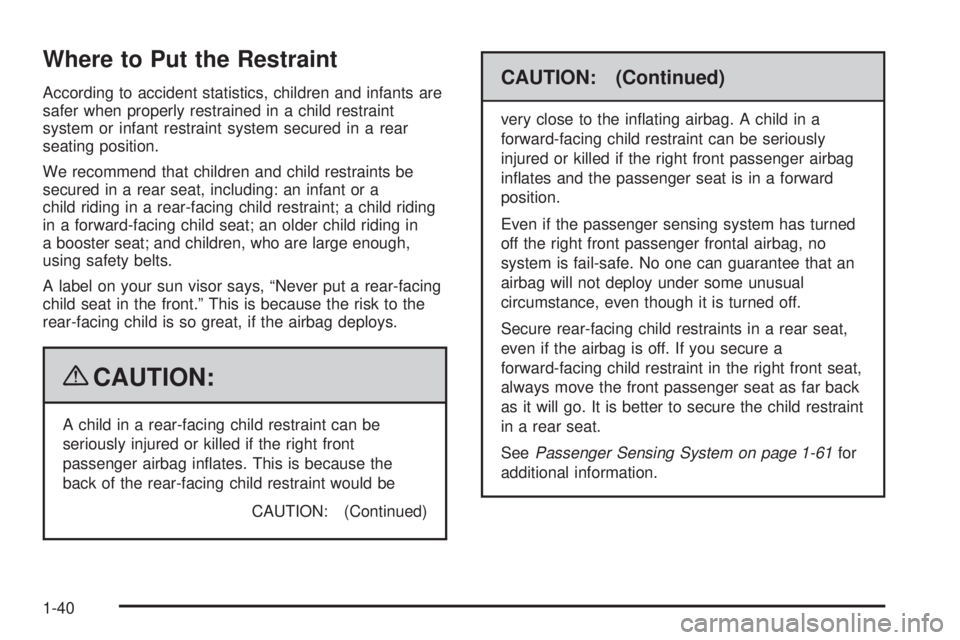 BUICK LACROSSE 2009 Service Manual Where to Put the Restraint
According to accident statistics, children and infants are
safer when properly restrained in a child restraint
system or infant restraint system secured in a rear
seating po