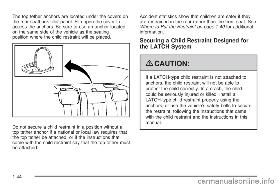 BUICK LACROSSE 2009 Service Manual The top tether anchors are located under the covers on
the rear seatback �ller panel. Flip open the cover to
access the anchors. Be sure to use an anchor located
on the same side of the vehicle as the
