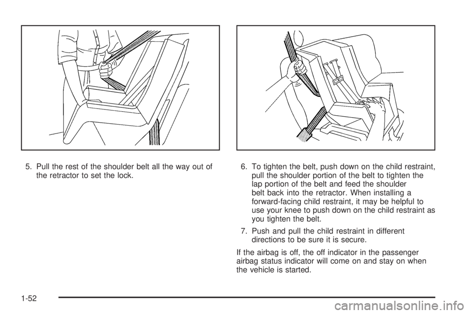 BUICK LACROSSE 2009 Workshop Manual 5. Pull the rest of the shoulder belt all the way out of
the retractor to set the lock.6. To tighten the belt, push down on the child restraint,
pull the shoulder portion of the belt to tighten the
la