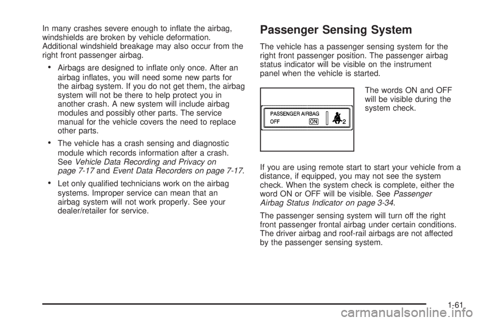 BUICK LACROSSE 2009 Repair Manual In many crashes severe enough to in�ate the airbag,
windshields are broken by vehicle deformation.
Additional windshield breakage may also occur from the
right front passenger airbag.
Airbags are desi