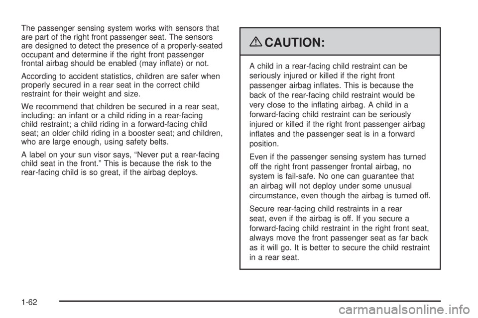 BUICK LACROSSE 2009 Repair Manual The passenger sensing system works with sensors that
are part of the right front passenger seat. The sensors
are designed to detect the presence of a properly-seated
occupant and determine if the righ