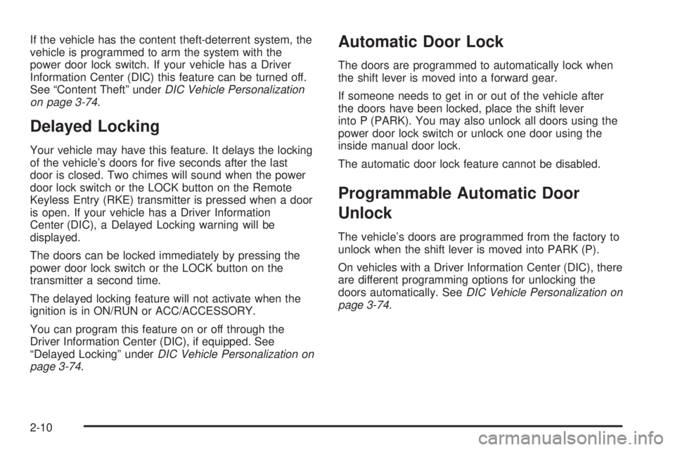 BUICK LACROSSE 2009 Manual Online If the vehicle has the content theft-deterrent system, the
vehicle is programmed to arm the system with the
power door lock switch. If your vehicle has a Driver
Information Center (DIC) this feature c