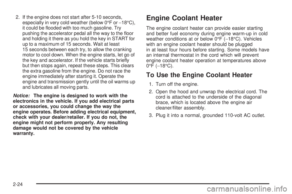 BUICK LACROSSE 2009 Owners Manual 2. If the engine does not start after 5-10 seconds,
especially in very cold weather (below 0°F or−18°C),
it could be �ooded with too much gasoline. Try
pushing the accelerator pedal all the way to