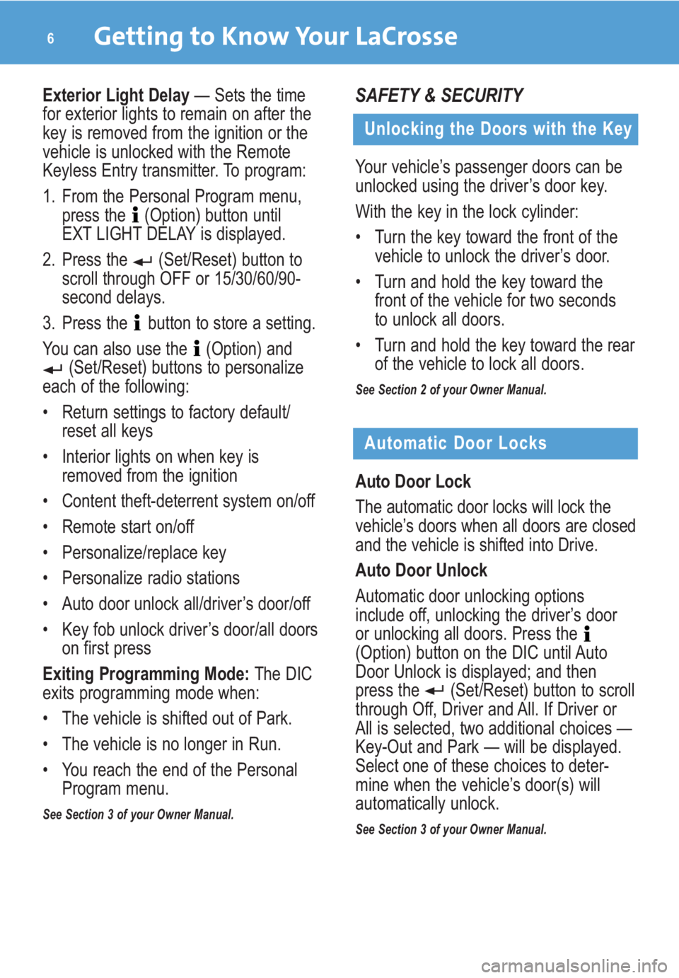 BUICK LACROSSE 2009  Get To Know Guide Getting to Know Your LaCrosse6
Unlocking the Doors with the Key
Your vehicle’s passenger doors can be
unlocked using the driver’s door key. 
With the key in the lock cylinder:
• Turn the key tow