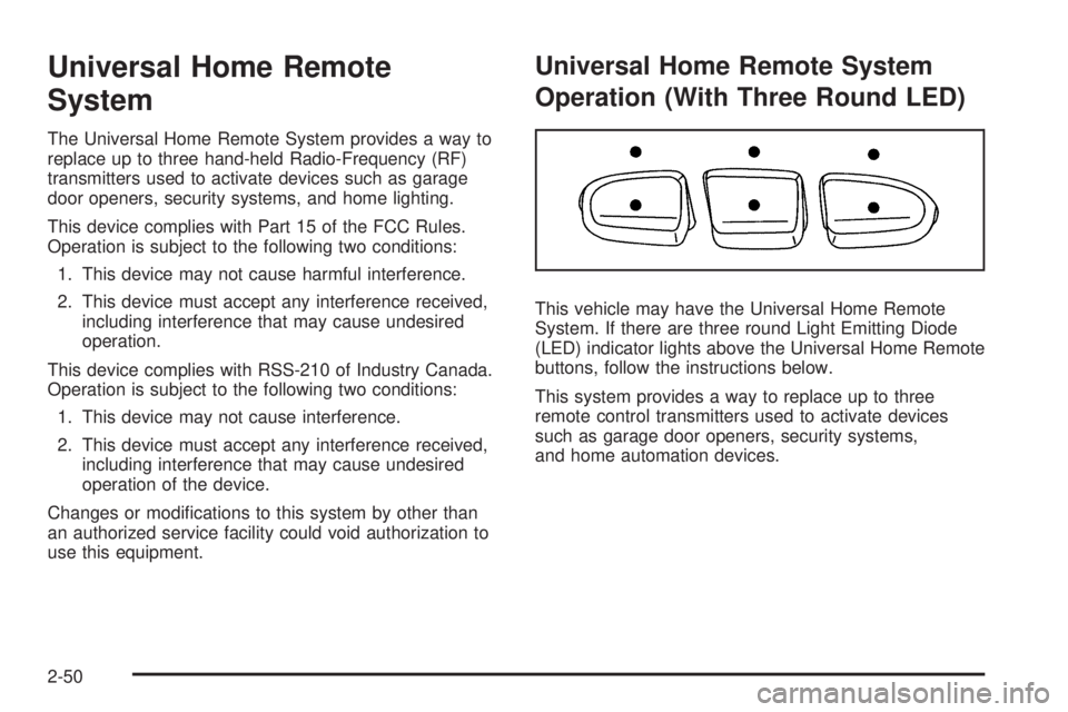 BUICK ENCLAVE 2008  Owners Manual Universal Home Remote
System
The Universal Home Remote System provides a way to
replace up to three hand-held Radio-Frequency (RF)
transmitters used to activate devices such as garage
door openers, se
