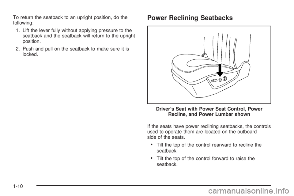 BUICK ENCLAVE 2008 User Guide To return the seatback to an upright position, do the
following:
1. Lift the lever fully without applying pressure to the
seatback and the seatback will return to the upright
position.
2. Push and pul